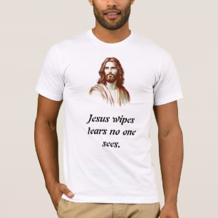Jesus Wipes Tears No One Sees T-Shirt