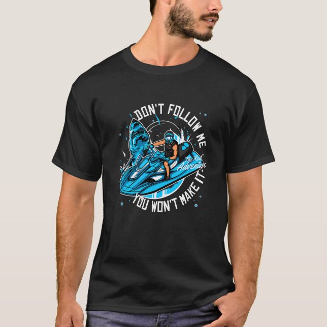 Jet Ski Do Not Follow Me You Won't Make It Stupid  T-Shirt (Front)