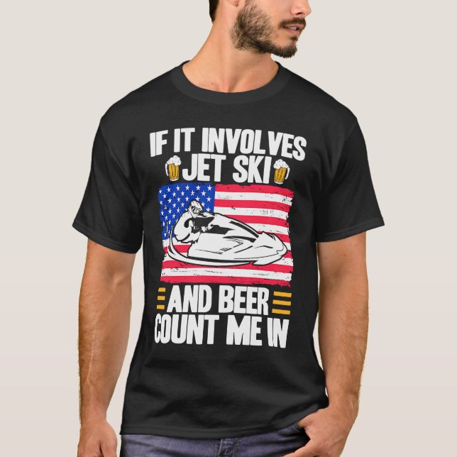 Jet Ski If It Involves Jet Ski And Beer American F T-Shirt (Front)