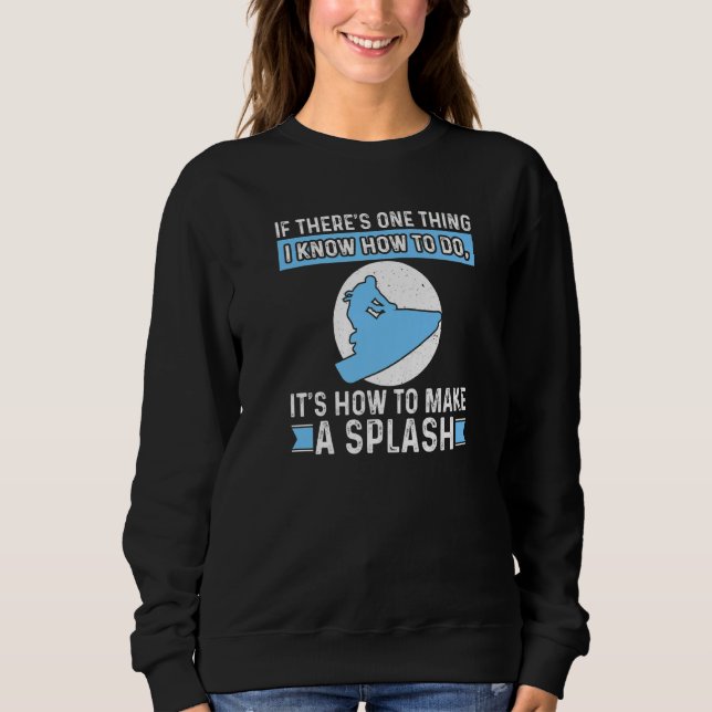 Jet Ski Know How To Make a Splash - Jetski Water R Sweatshirt (Front)