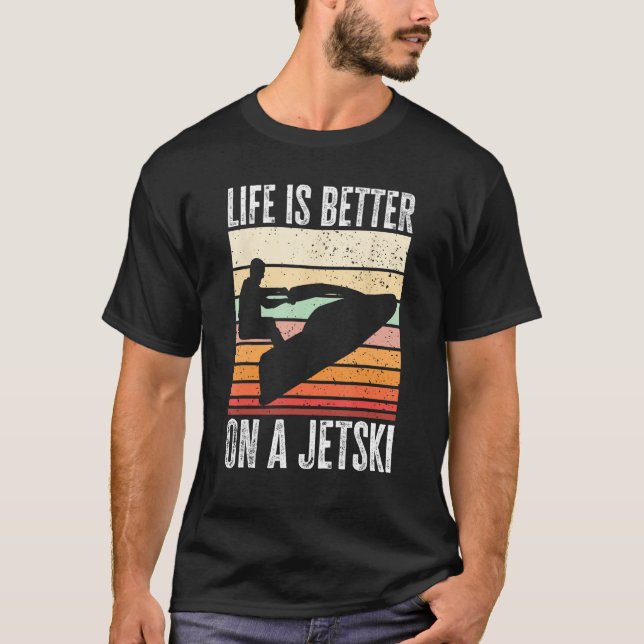 Jet Ski Water Sport Life is better on a jet ski T-Shirt (Front)