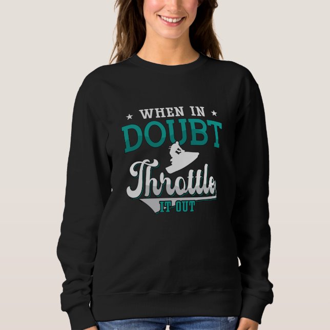 Jet Ski When In Doubt Throttle It Out Jet Skiing Sweatshirt (Front)