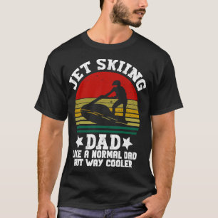 Jet skiing Dad Like A Normal Dad But way cooler je T-Shirt