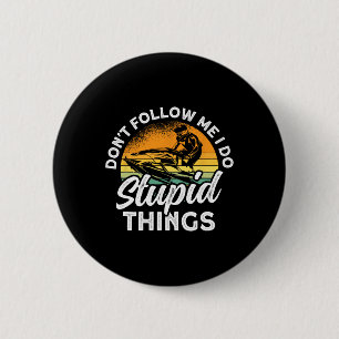 Jet Skiing Don't Follow Me I Do Stupid Things Jet  6 Cm Round Badge