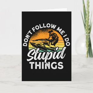 Jet Skiing Don't Follow Me I Do Stupid Things Jet  Card