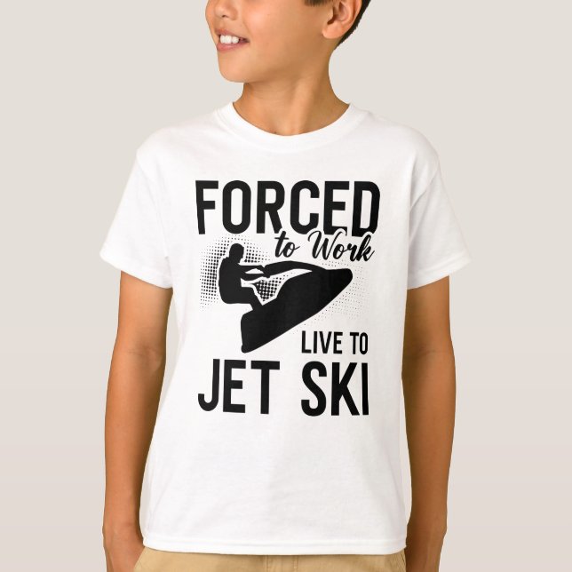 Jet Skiing Forced To Work Live To Jet Ski Jetski T-Shirt (Front)