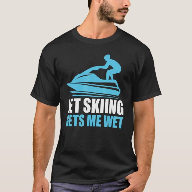 Jet Skiing Gets Me Wet Funny Jetski Water Sports T-Shirt (Front)