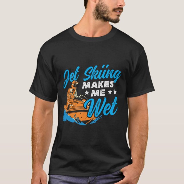 Jet Skiing Makes Me Wet Jet Ski  T-Shirt (Front)