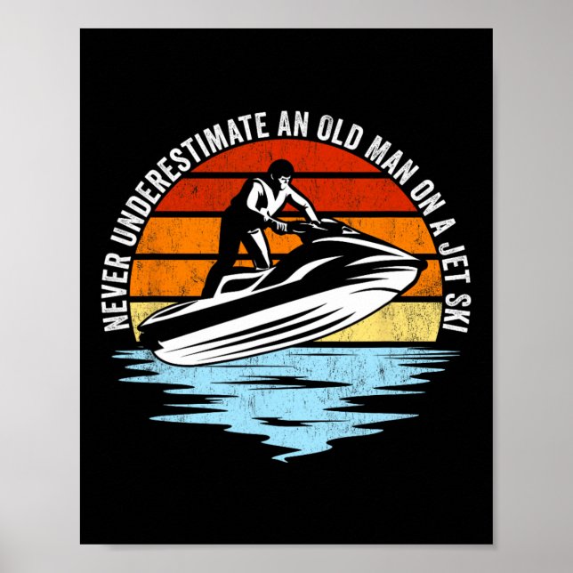 Jet Skiing Never Underestimate An Old Man On A Jet Poster (Front)