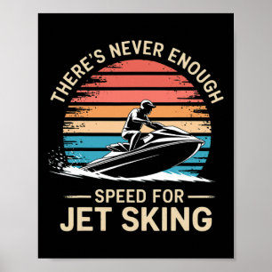 Jet Speed There’s Never Enough Speed For Jet Skiin Poster