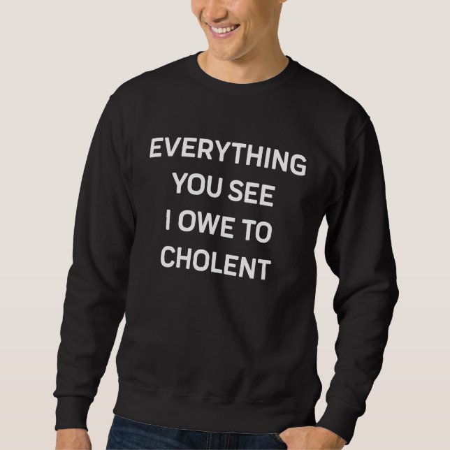 Jewish Food Everything I Owe To Cholent Shabbat Ko Sweatshirt (Front)