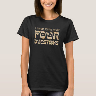 Jewish Passover Seder I Have More Than Four Questi T-Shirt
