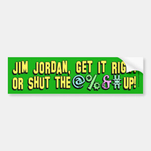 Jim Jordan, shut the @%&# up! Bumper Sticker