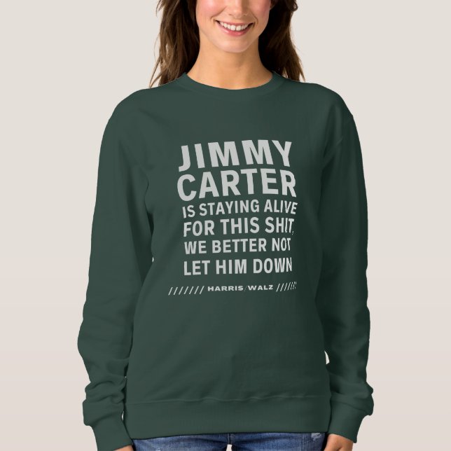 Jimmy Carter Is Staying Alive for this Sweatshirt (Front)