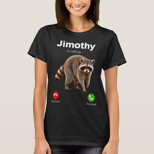 Jimothy Is Calling Racoon Funny Decline Accept T-Shirt (Front)