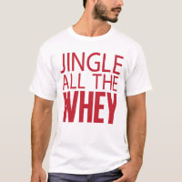 Jingle all the Whey Tee