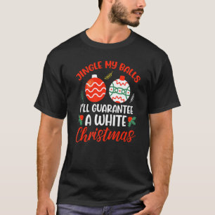 Jingle My Balls For A White Christmas  Merry Chris T-Shirt