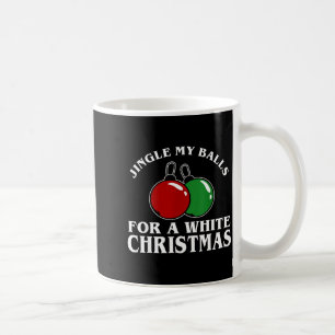 Jingle My For A White Christmas Funny  Coffee Mug