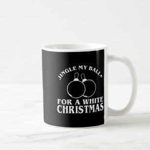 Jingle My For A White Christmas Funny  Coffee Mug