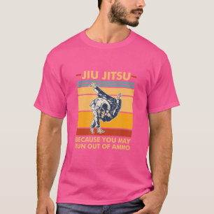 Jiu Jitsu Because You May Run Out Of Ammo Bjj Mma T-Shirt