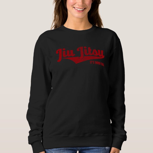 Jiu Jitsu It's How I Roll  Bjj Grappling Mma Sweatshirt (Front)