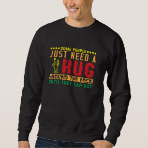 Jiu Jitsu Some People Need A Hug Around Neck Until Sweatshirt