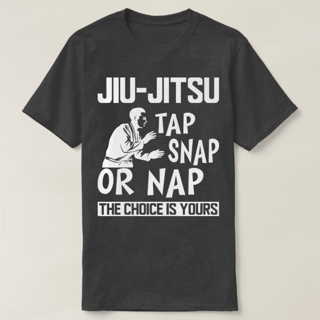 Jiu Jitsu Tap Snap or Nap the choice is yours b T-Shirt (Design Front)