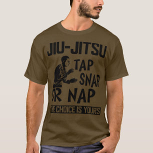 Jiu Jitsu Tap Snap or Nap the choice is yours T-Shirt
