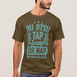 Jiu Jitsu Tap Snap Or Nap The Choice Is Yours  T-Shirt