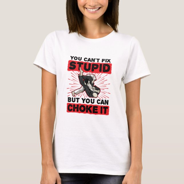 Jiu Jitsu You Can't Fix Stupid But Can Choke It T-Shirt (Front)