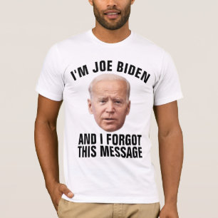 JOE BIDEN, FORGOT THIS MESSAGE FUNNY T-SHIRTS