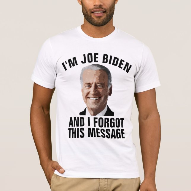 JOE BIDEN, FORGOT THIS MESSAGE T-SHIRTS (Front)