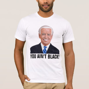 JOE BIDEN FUNNY YOU AIN'T BLACK! T-SHIRTS