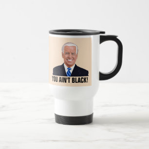 JOE BIDEN TRAVEL COFFEE MUG, YOU AIN'T BLACK! MUG