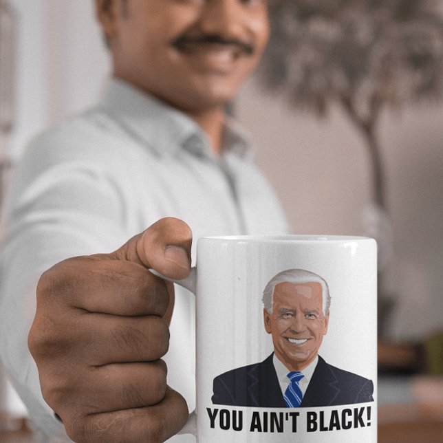 JOE BIDEN YOU AIN'T BLACK!! COFFEE MUGS (Creator Uploaded)