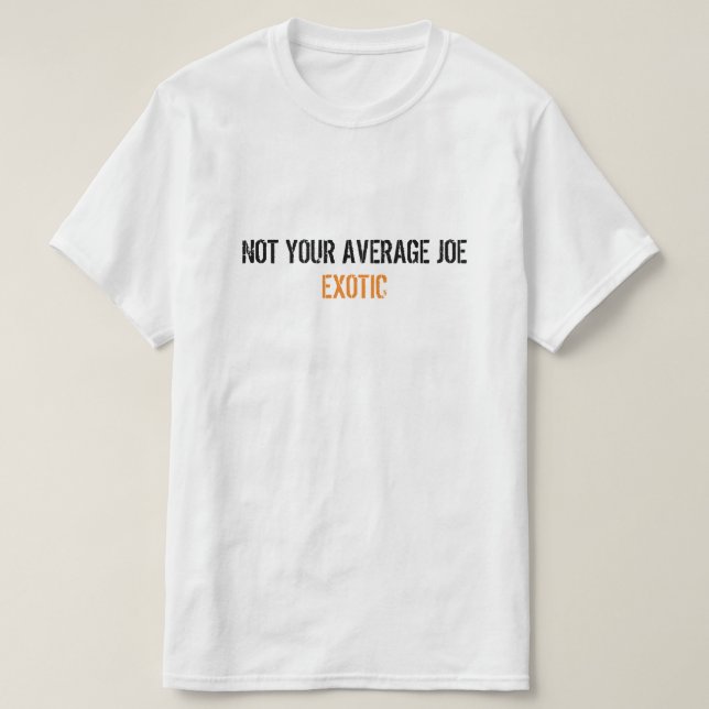 Joe Exotic Tiger King: Not Your Average Joe Exotic T-Shirt (Design Front)