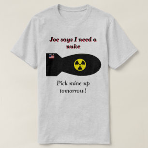 Joe Says I Need A Nuke T-Shirt