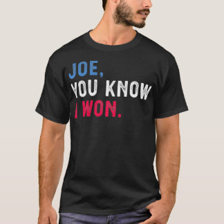 Joe You know I won funny  T-Shirt