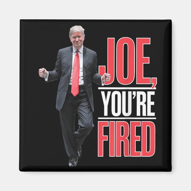 Joe, Youre Fired - Funny Trump Dancing Meme  Magnet (Front)