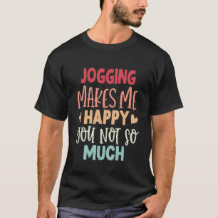 Jogging Makes Me Happy You Not So Much Funny Joggi T-Shirt