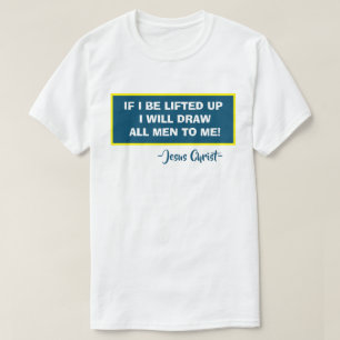 John 12:32 If I Be Lifted Up I Will Draw All Men T-Shirt