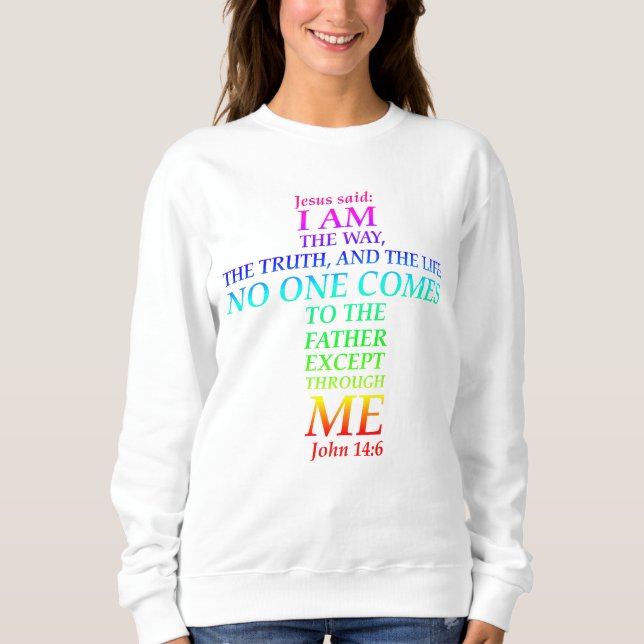John 14:6 Bible Verse I Am Way Truth Life Cross Sweatshirt (Front)