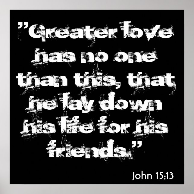 John 15:13, "Greater love has no one than this,... Poster (Front)