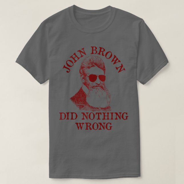 John Brown Did Nothing Wrong  US History, Meme, Su T-Shirt (Design Front)