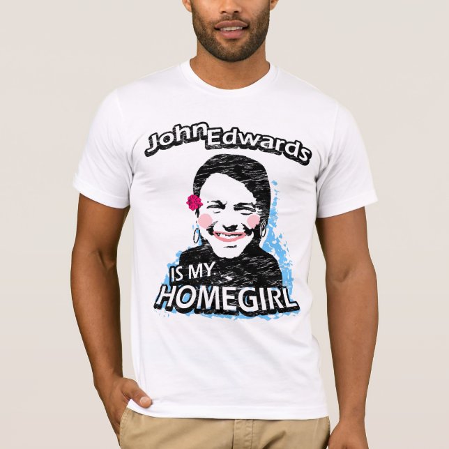 John Edwards is my homegirl T-Shirt (Front)