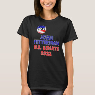John Fetterman 2022 For US Senate Pennsylvania Dem T-Shirt