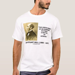 John Stuart Mill Usefulness Of An Opinion Quote T-Shirt