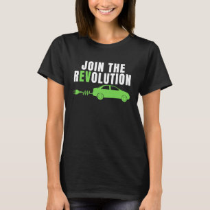 Join The EV Revolution, Drive E Cars,  Electric Ca T-Shirt