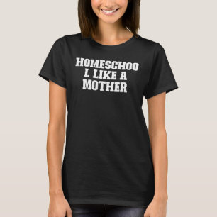 Joke Dad Homeschool Like A Mother T-Shirt