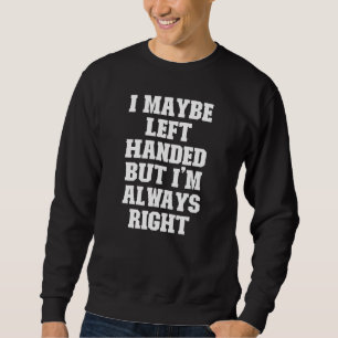 Joke Dad I Maybe Left Handed But I'm Always Right Sweatshirt